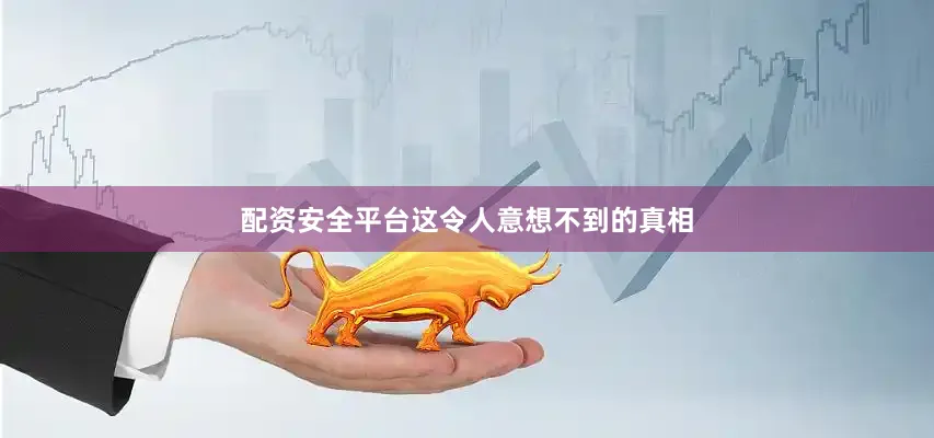 配资安全平台这令人意想不到的真相