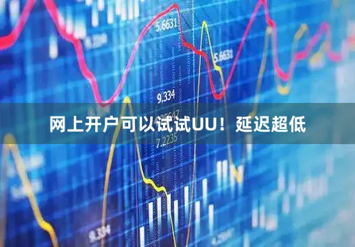 网上开户可以试试UU！延迟超低