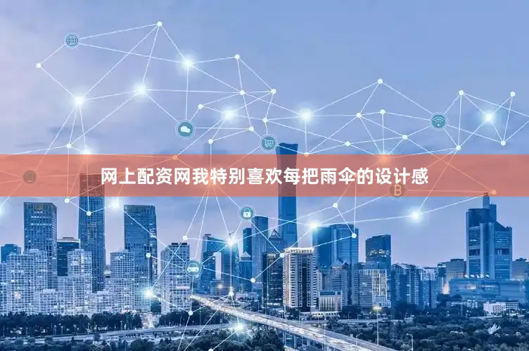 网上配资网我特别喜欢每把雨伞的设计感