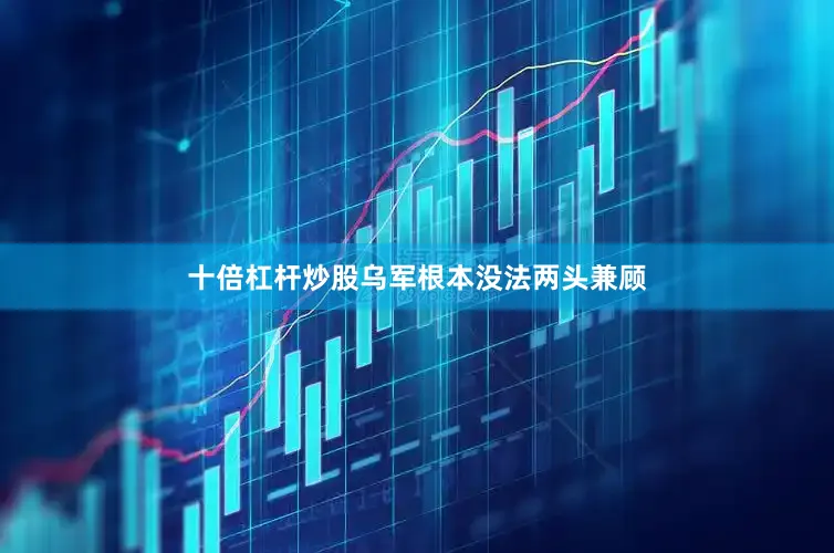 十倍杠杆炒股乌军根本没法两头兼顾