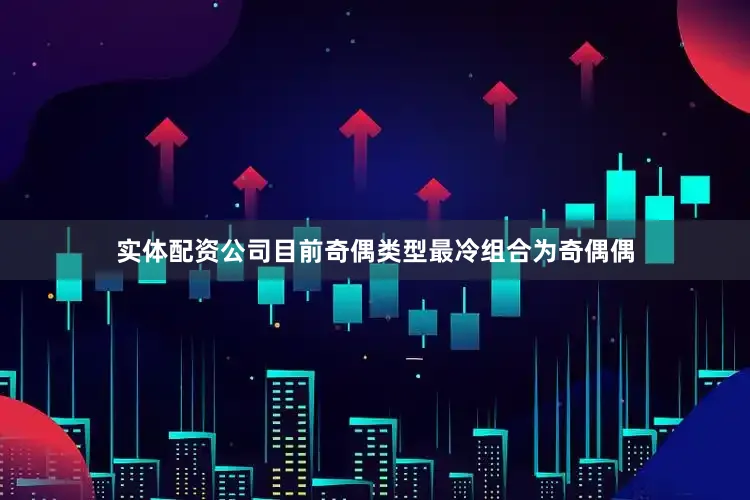实体配资公司目前奇偶类型最冷组合为奇偶偶